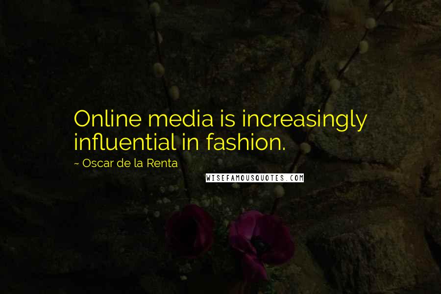 Oscar De La Renta Quotes: Online media is increasingly influential in fashion.