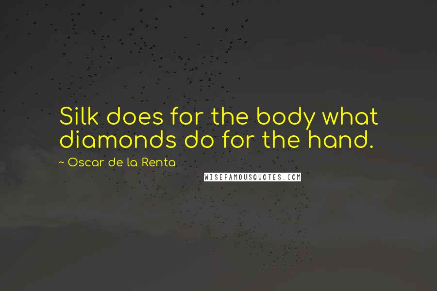 Oscar De La Renta Quotes: Silk does for the body what diamonds do for the hand.