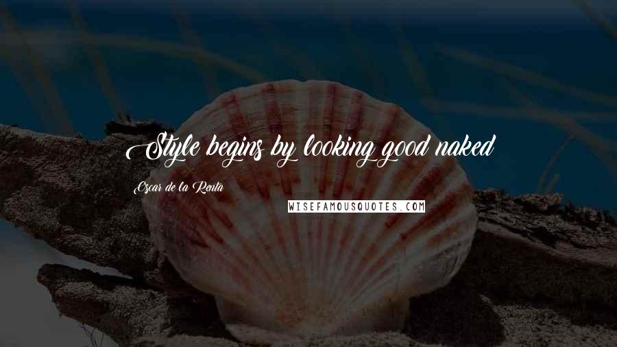 Oscar De La Renta Quotes: Style begins by looking good naked