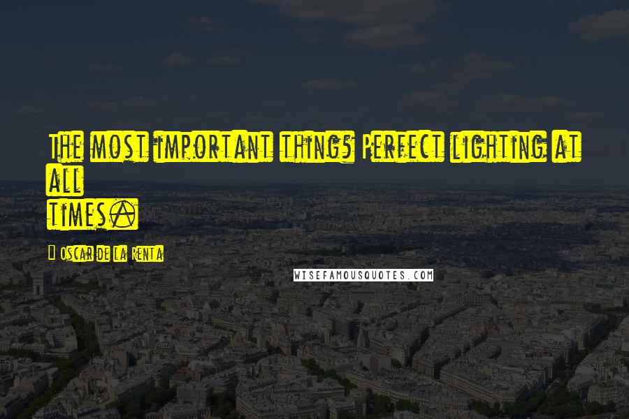 Oscar De La Renta Quotes: The most important thing? Perfect lighting at all times.