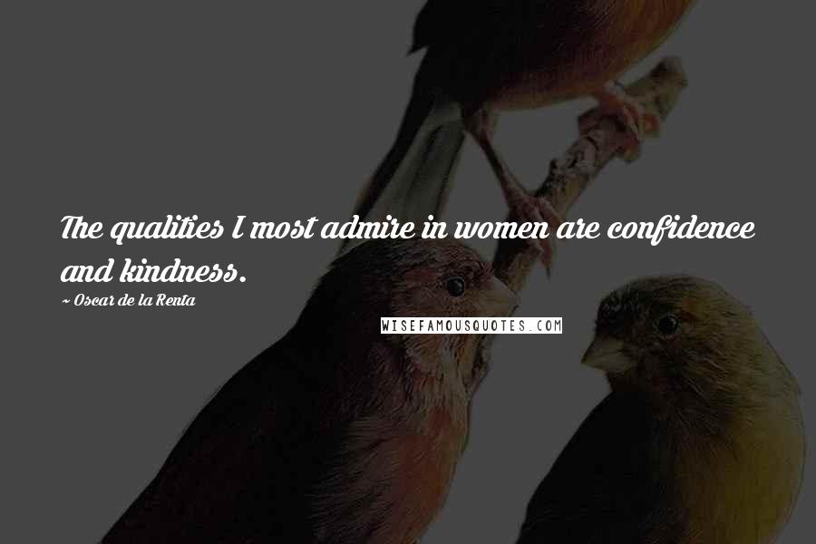 Oscar De La Renta Quotes: The qualities I most admire in women are confidence and kindness.