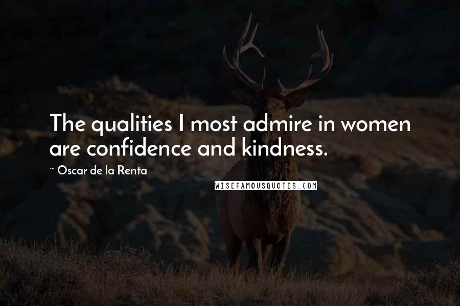 Oscar De La Renta Quotes: The qualities I most admire in women are confidence and kindness.