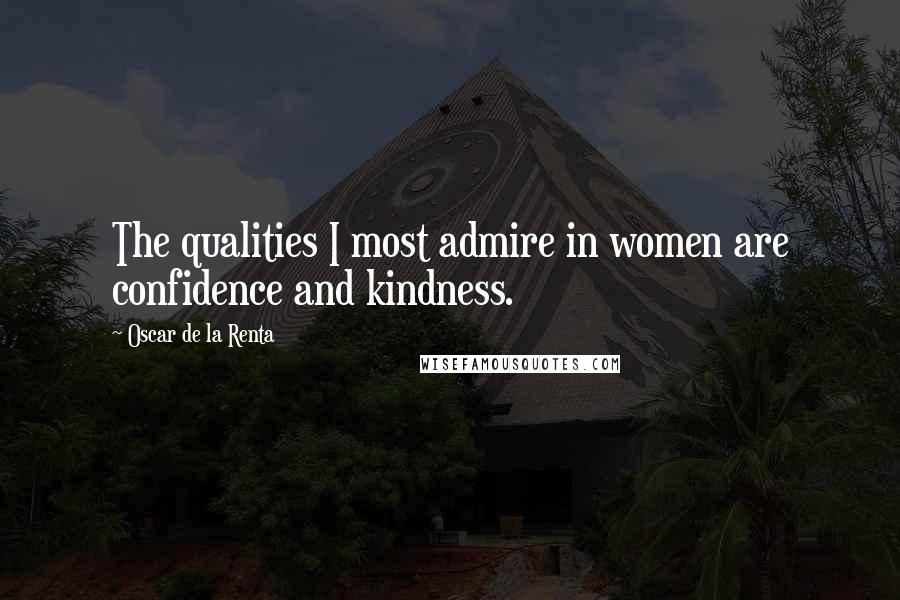 Oscar De La Renta Quotes: The qualities I most admire in women are confidence and kindness.