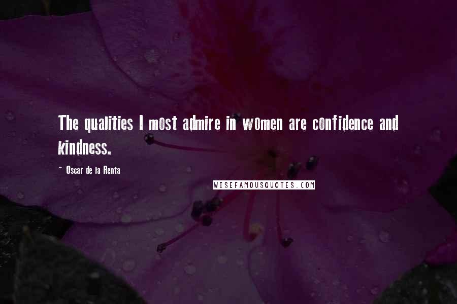 Oscar De La Renta Quotes: The qualities I most admire in women are confidence and kindness.