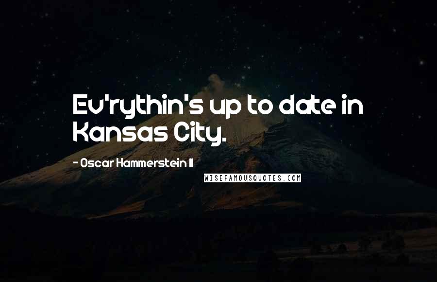 Oscar Hammerstein II Quotes: Ev'rythin's up to date in Kansas City.