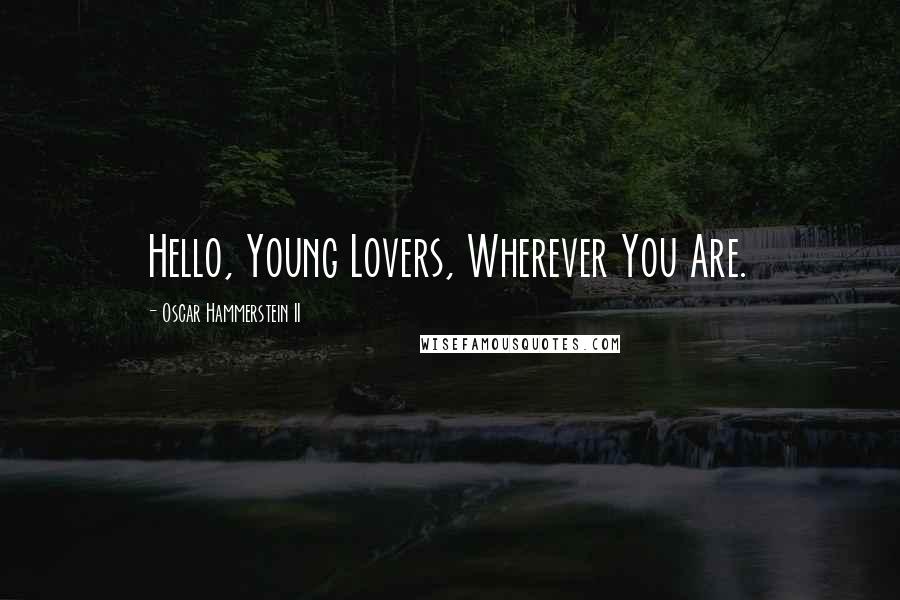 Oscar Hammerstein II Quotes: Hello, Young Lovers, Wherever You Are.