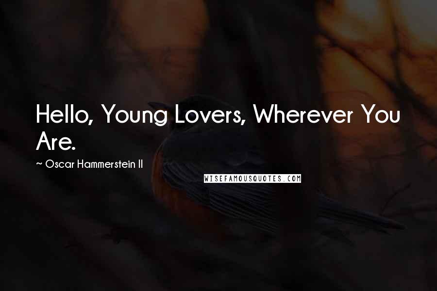 Oscar Hammerstein II Quotes: Hello, Young Lovers, Wherever You Are.