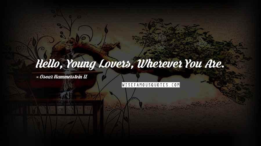 Oscar Hammerstein II Quotes: Hello, Young Lovers, Wherever You Are.