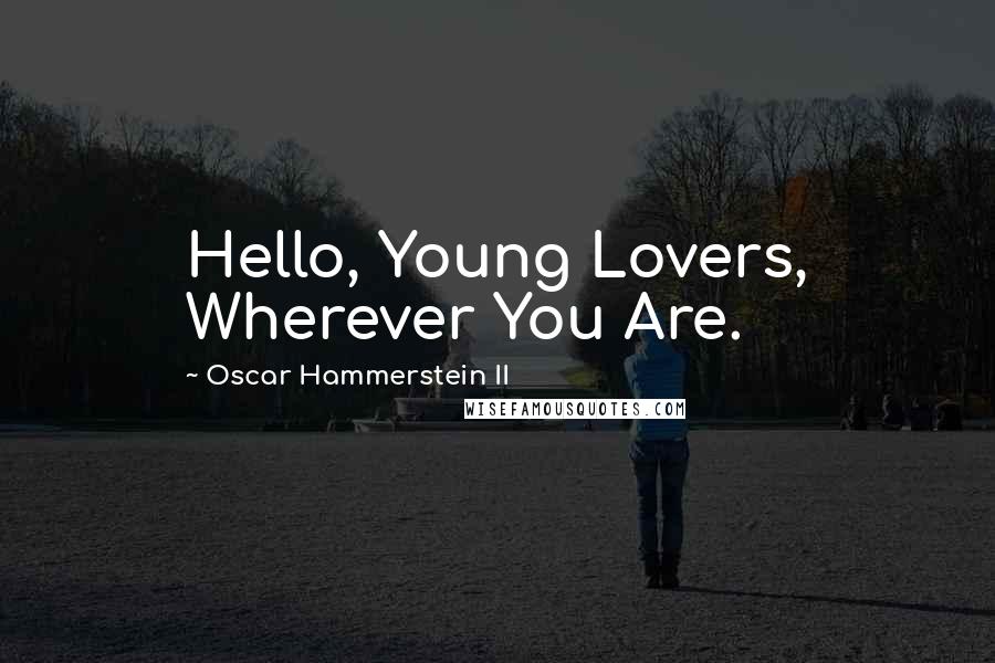 Oscar Hammerstein II Quotes: Hello, Young Lovers, Wherever You Are.