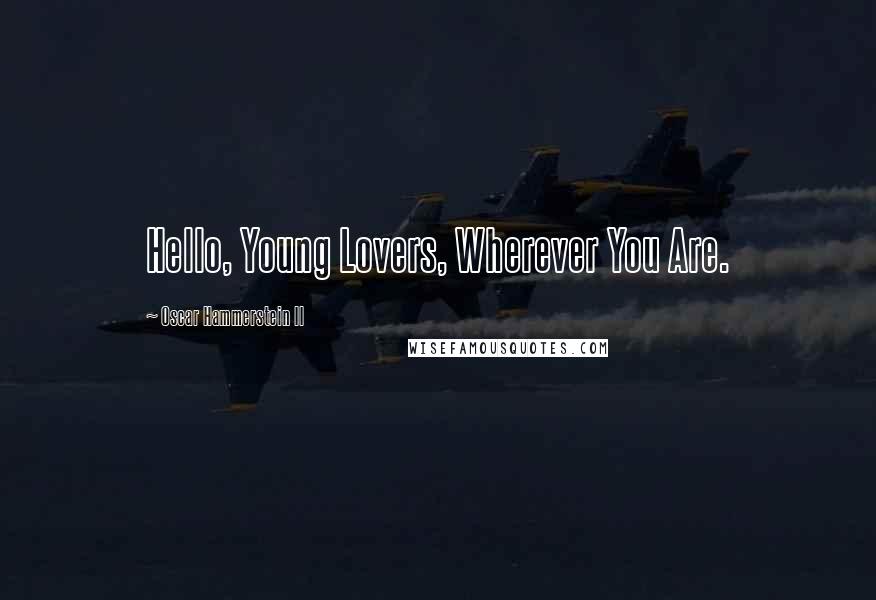 Oscar Hammerstein II Quotes: Hello, Young Lovers, Wherever You Are.