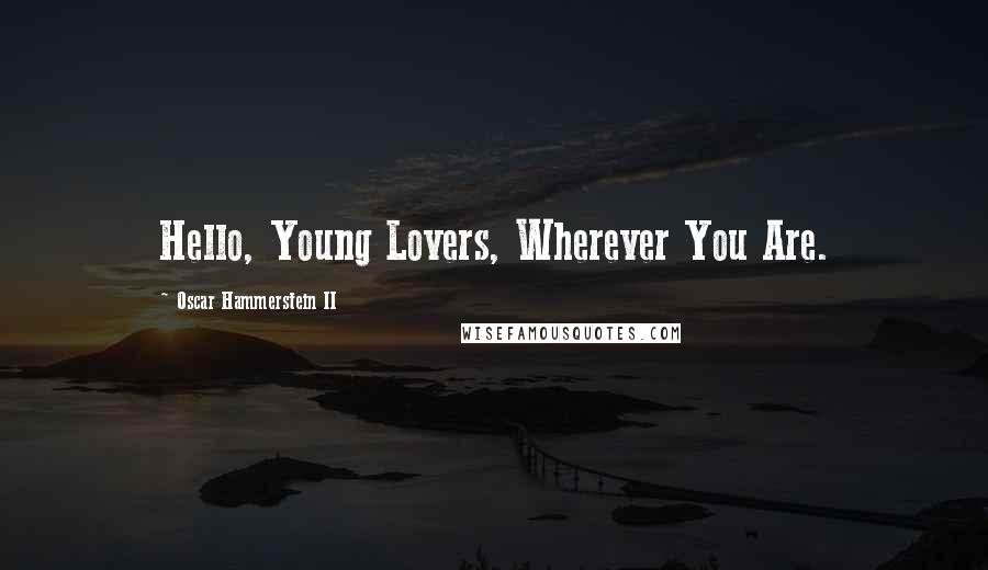 Oscar Hammerstein II Quotes: Hello, Young Lovers, Wherever You Are.