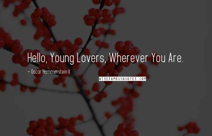 Oscar Hammerstein II Quotes: Hello, Young Lovers, Wherever You Are.