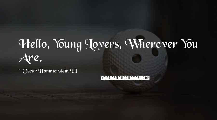 Oscar Hammerstein II Quotes: Hello, Young Lovers, Wherever You Are.