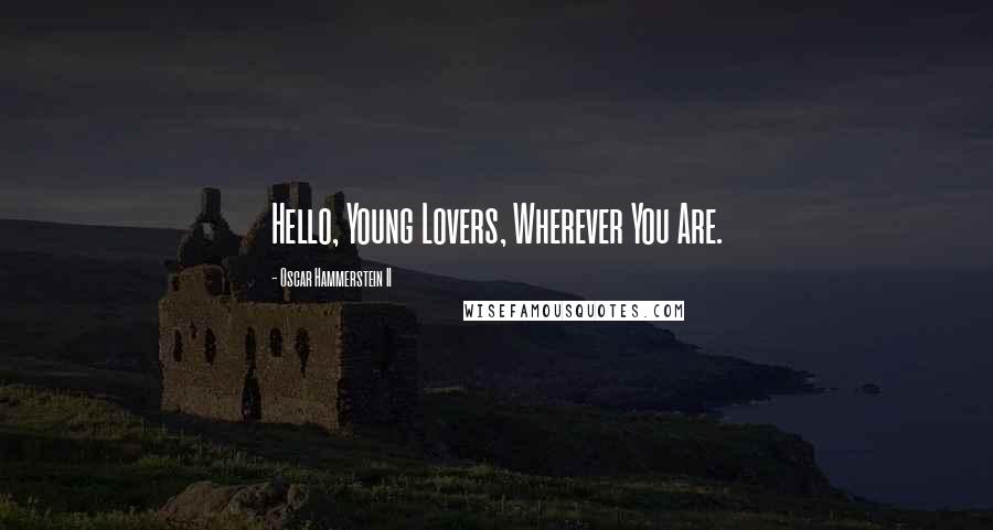 Oscar Hammerstein II Quotes: Hello, Young Lovers, Wherever You Are.