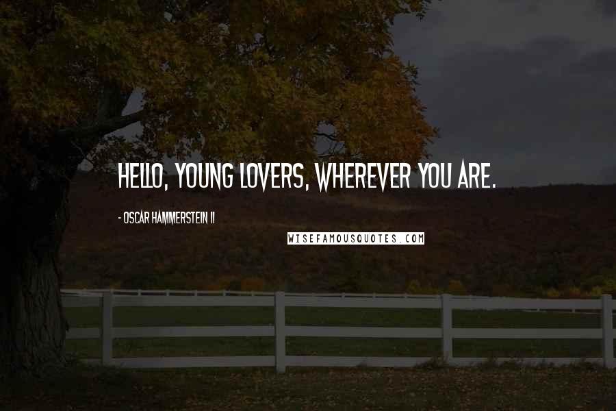 Oscar Hammerstein II Quotes: Hello, Young Lovers, Wherever You Are.