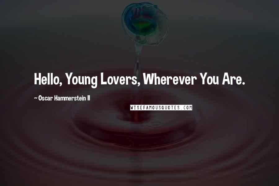 Oscar Hammerstein II Quotes: Hello, Young Lovers, Wherever You Are.