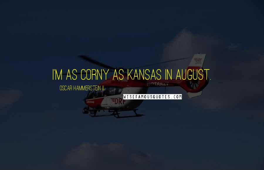 Oscar Hammerstein II Quotes: I'm as corny as Kansas in August.