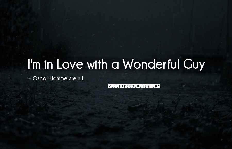 Oscar Hammerstein II Quotes: I'm in Love with a Wonderful Guy