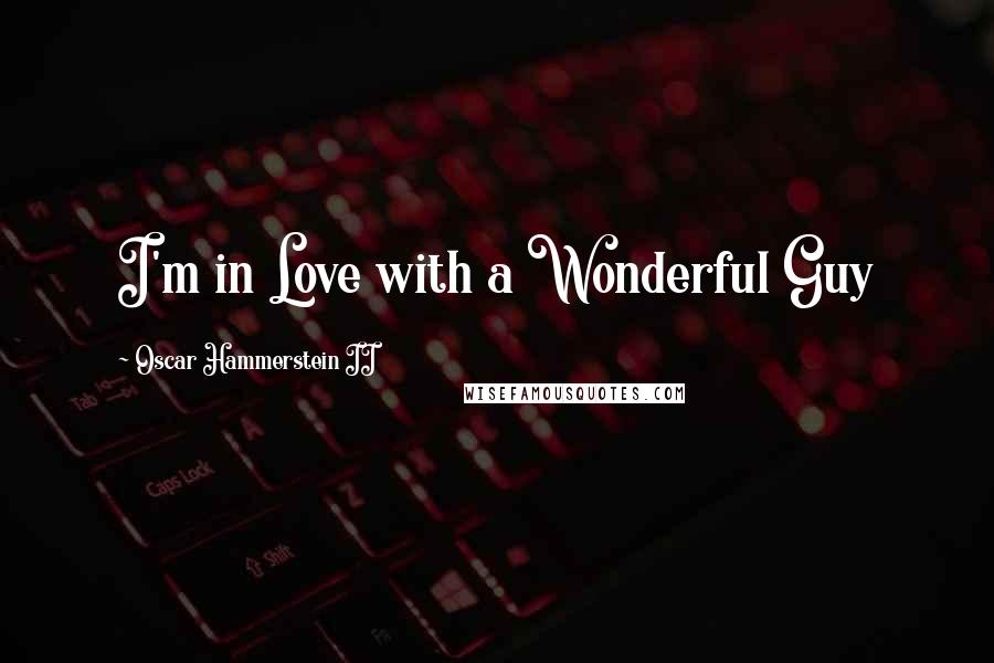 Oscar Hammerstein II Quotes: I'm in Love with a Wonderful Guy