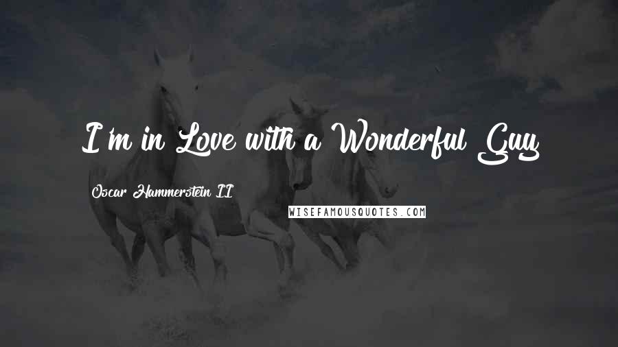 Oscar Hammerstein II Quotes: I'm in Love with a Wonderful Guy