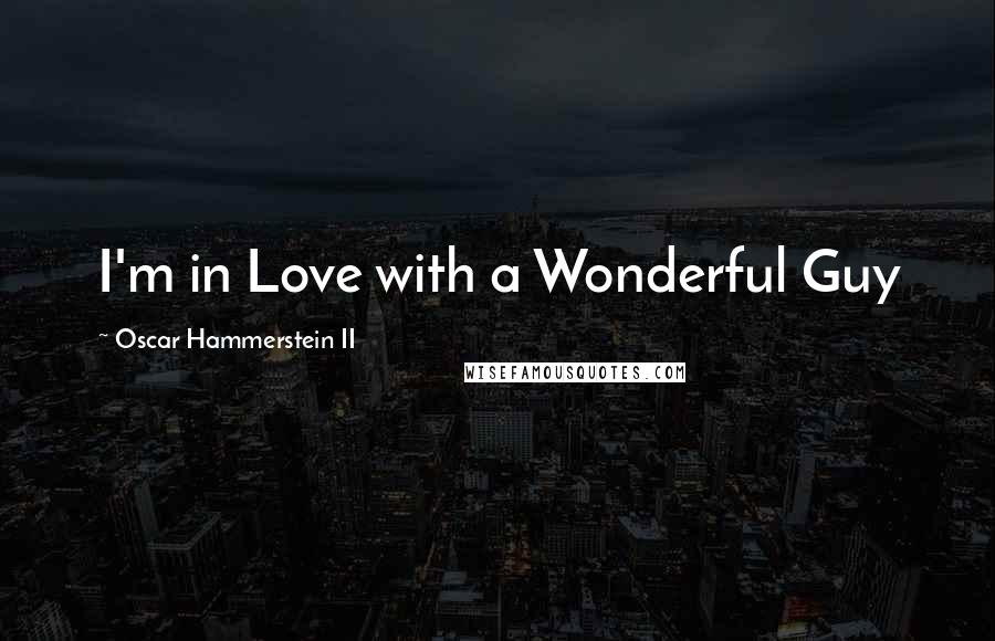 Oscar Hammerstein II Quotes: I'm in Love with a Wonderful Guy