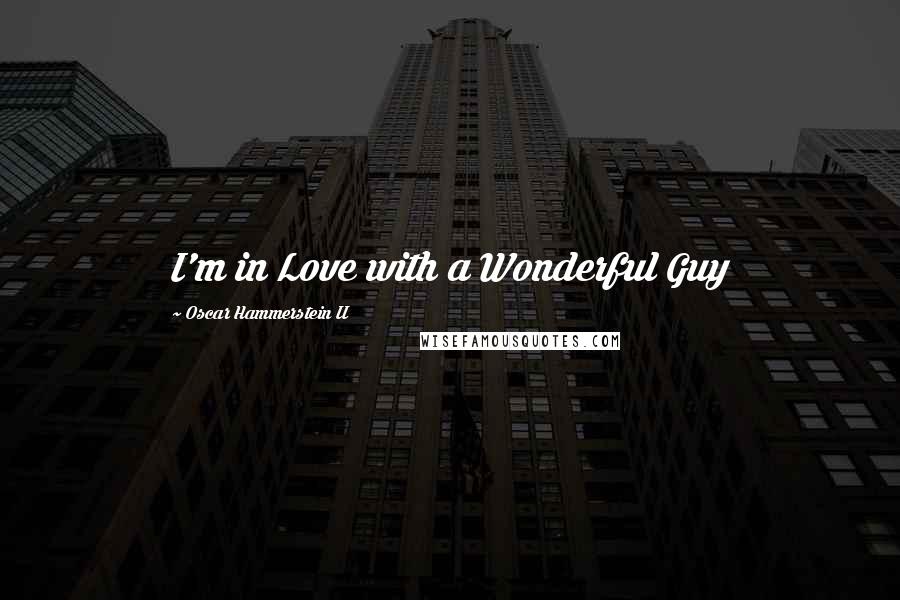 Oscar Hammerstein II Quotes: I'm in Love with a Wonderful Guy