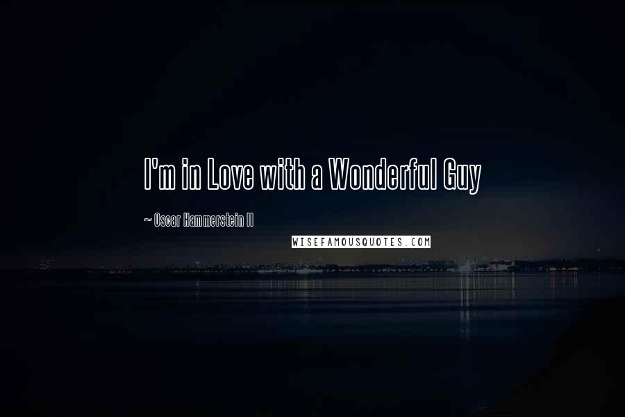 Oscar Hammerstein II Quotes: I'm in Love with a Wonderful Guy