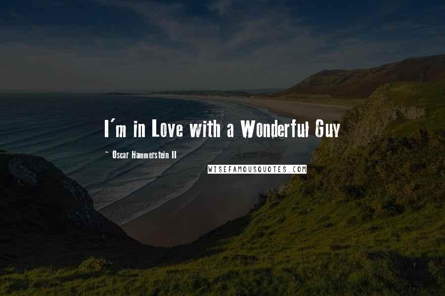 Oscar Hammerstein II Quotes: I'm in Love with a Wonderful Guy