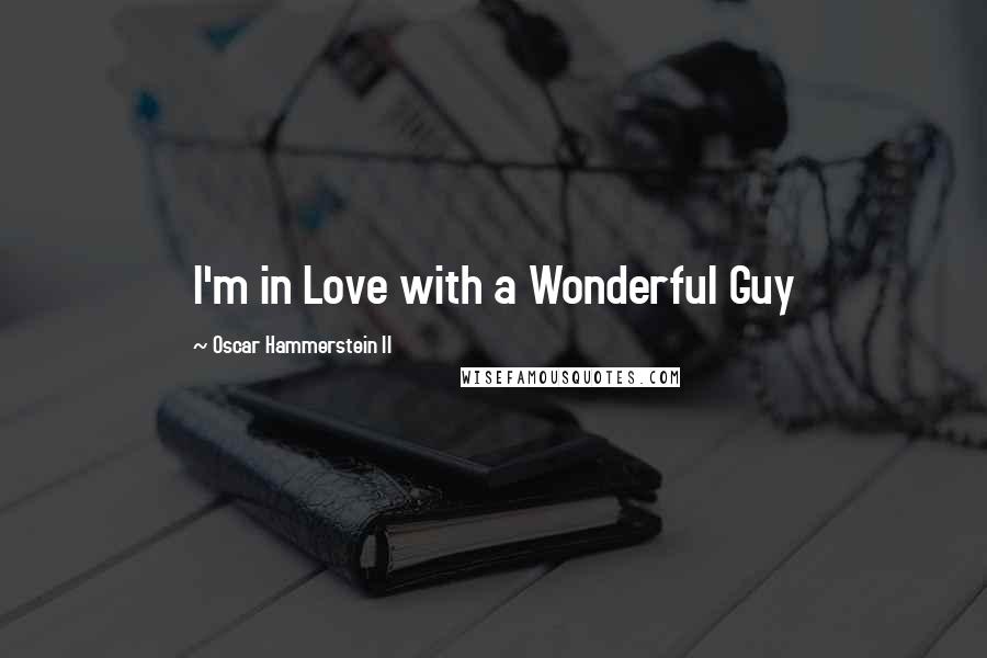 Oscar Hammerstein II Quotes: I'm in Love with a Wonderful Guy