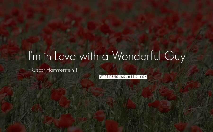 Oscar Hammerstein II Quotes: I'm in Love with a Wonderful Guy