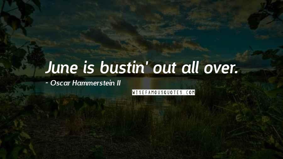 Oscar Hammerstein II Quotes: June is bustin' out all over.