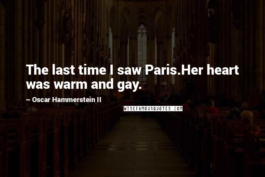 Oscar Hammerstein II Quotes: The last time I saw Paris.Her heart was warm and gay.