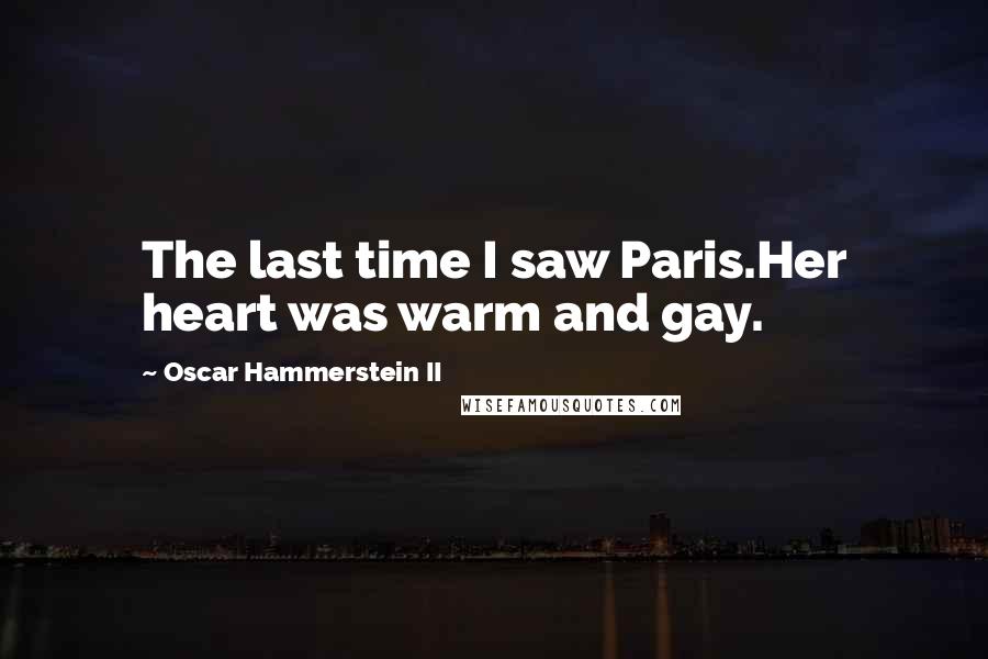 Oscar Hammerstein II Quotes: The last time I saw Paris.Her heart was warm and gay.