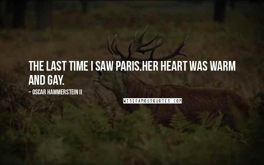Oscar Hammerstein II Quotes: The last time I saw Paris.Her heart was warm and gay.