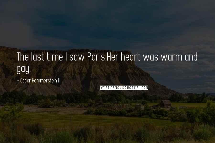 Oscar Hammerstein II Quotes: The last time I saw Paris.Her heart was warm and gay.