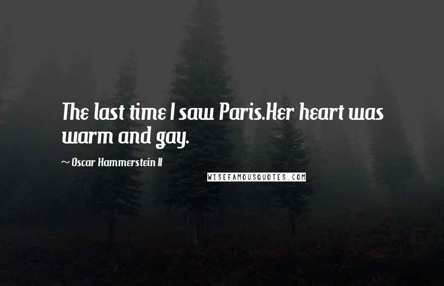 Oscar Hammerstein II Quotes: The last time I saw Paris.Her heart was warm and gay.