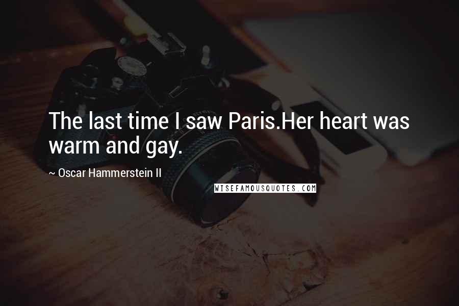 Oscar Hammerstein II Quotes: The last time I saw Paris.Her heart was warm and gay.
