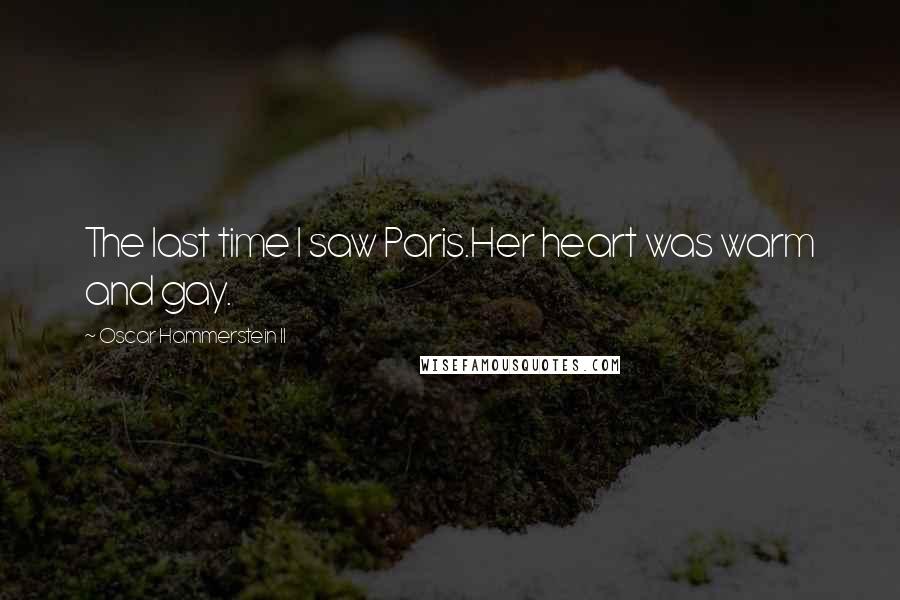 Oscar Hammerstein II Quotes: The last time I saw Paris.Her heart was warm and gay.