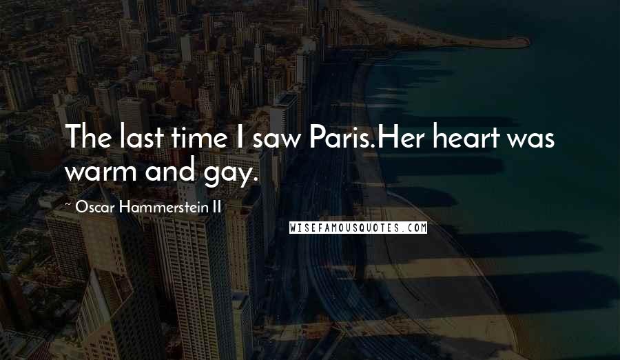 Oscar Hammerstein II Quotes: The last time I saw Paris.Her heart was warm and gay.