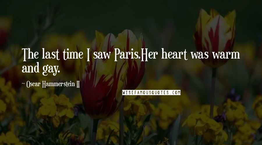 Oscar Hammerstein II Quotes: The last time I saw Paris.Her heart was warm and gay.