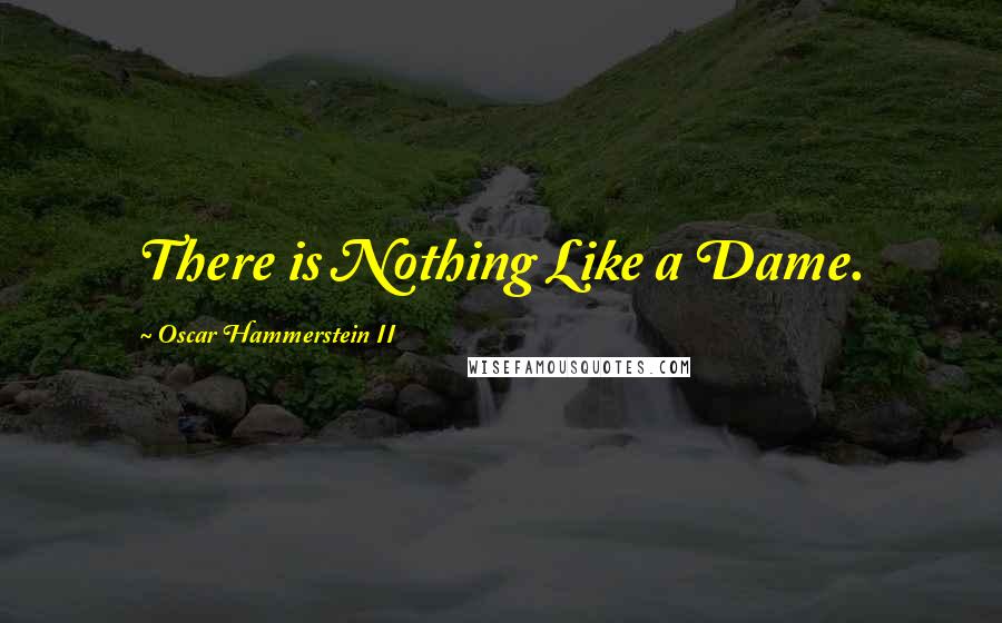 Oscar Hammerstein II Quotes: There is Nothing Like a Dame.