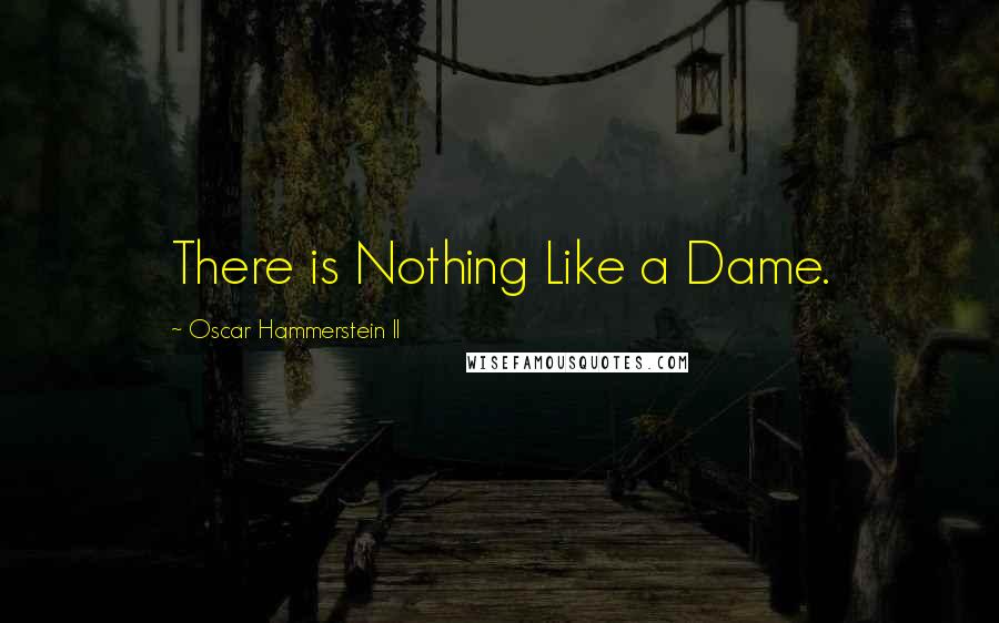 Oscar Hammerstein II Quotes: There is Nothing Like a Dame.