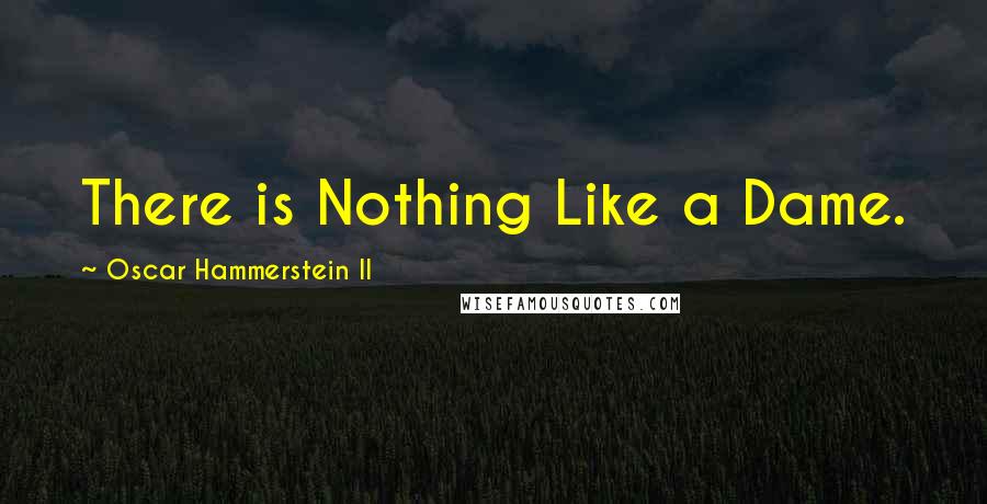 Oscar Hammerstein II Quotes: There is Nothing Like a Dame.