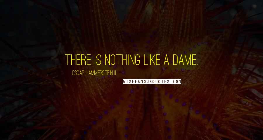 Oscar Hammerstein II Quotes: There is Nothing Like a Dame.