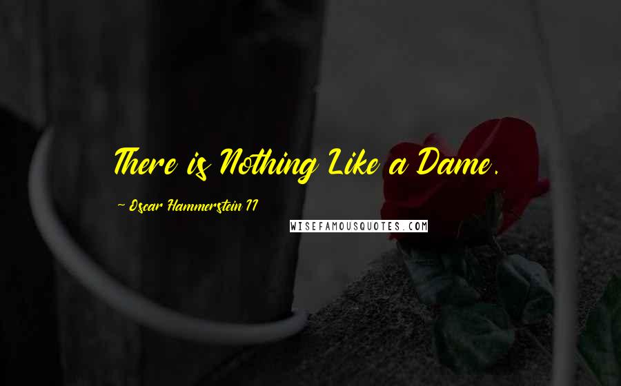 Oscar Hammerstein II Quotes: There is Nothing Like a Dame.