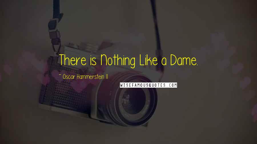 Oscar Hammerstein II Quotes: There is Nothing Like a Dame.