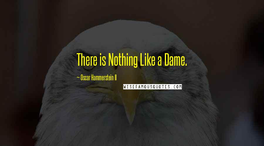 Oscar Hammerstein II Quotes: There is Nothing Like a Dame.