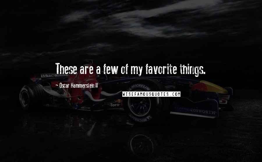 Oscar Hammerstein II Quotes: These are a few of my favorite things.