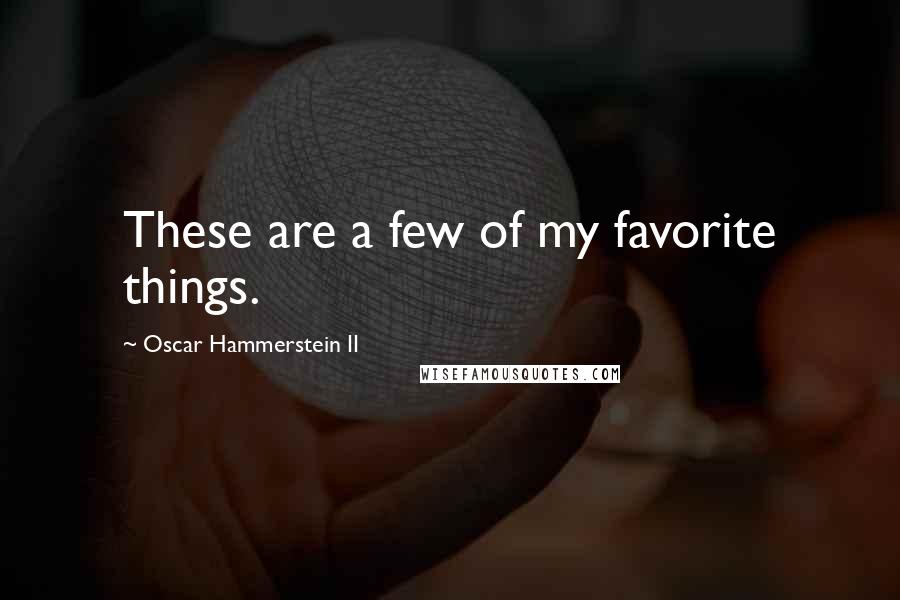 Oscar Hammerstein II Quotes: These are a few of my favorite things.