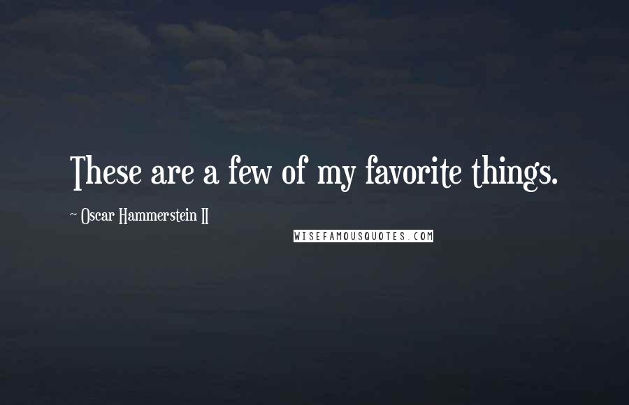 Oscar Hammerstein II Quotes: These are a few of my favorite things.